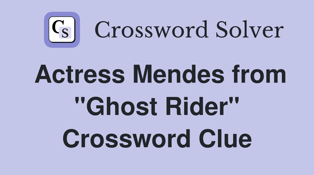 Actress Mendes from "Ghost Rider" Crossword Clue Answers Crossword
